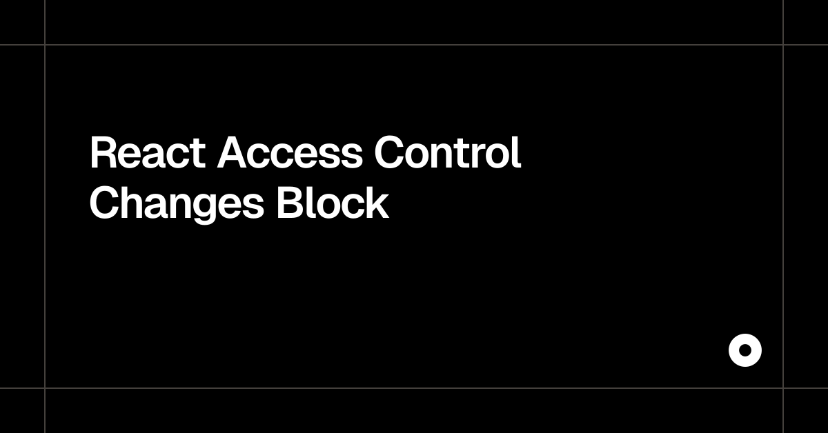 React Access Control Changes Block