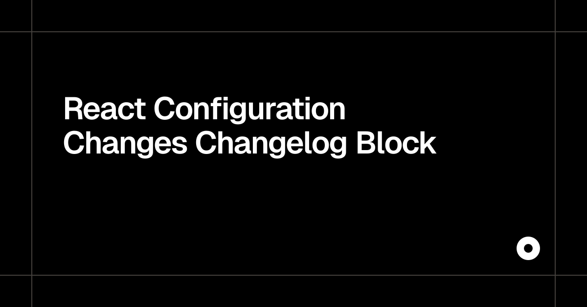 React Configuration Changes Changelog Block — Live Preview