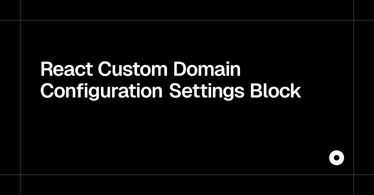 React Custom Domain Configuration Settings Block — Live Preview
