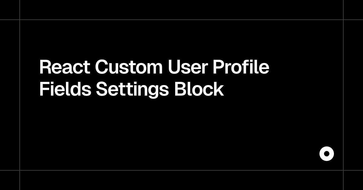 React Custom User Profile Fields Settings Block