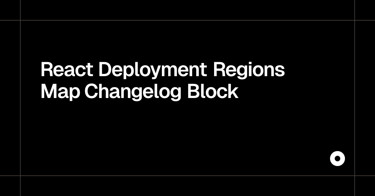 React Deployment Regions Map Changelog Block — Live Preview