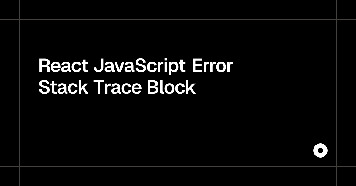 React JavaScript Error Stack Trace Block
