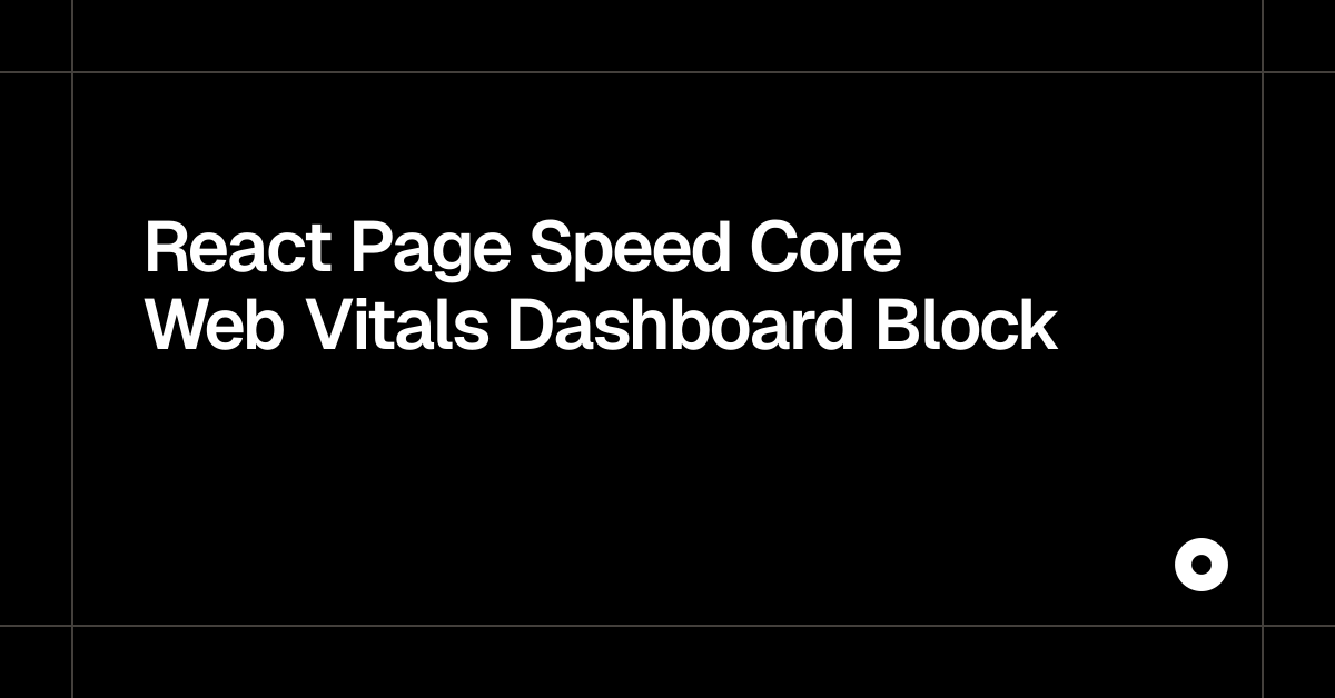 React Page Speed Core Web Vitals Dashboard Block