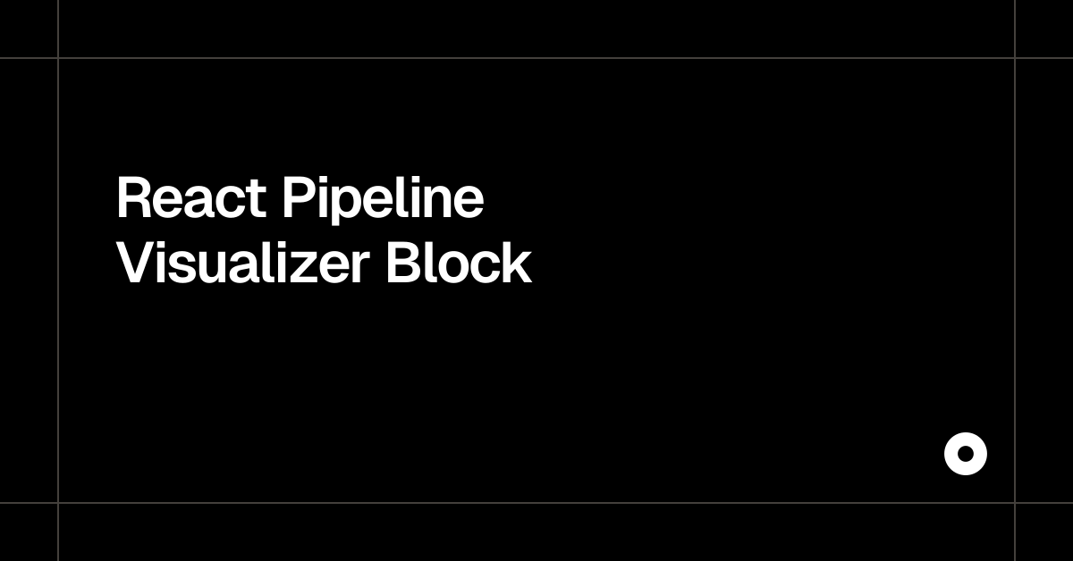 React Pipeline Visualizer Block
