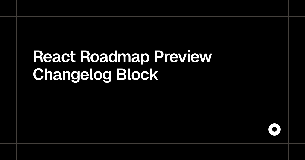 React Roadmap Preview Changelog Block